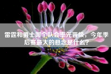 雷霆和勇士哪个队会率先晋级，今年季后赛最大的悬念是什么？