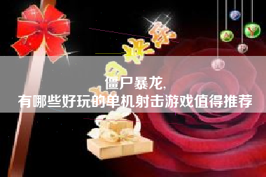 僵尸暴龙,
有哪些好玩的单机射击游戏值得推荐