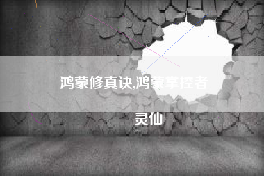 鸿蒙修真诀,鸿蒙掌控者
灵仙 鸿蒙修真诀,鸿蒙掌控者
灵仙