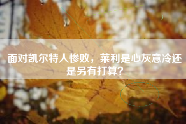 面对凯尔特人惨败，莱利是心灰意冷还是另有打算？