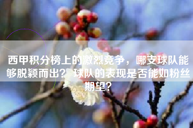 西甲积分榜上的激烈竞争，哪支球队能够脱颖而出？ 球队的表现是否能如粉丝期望？