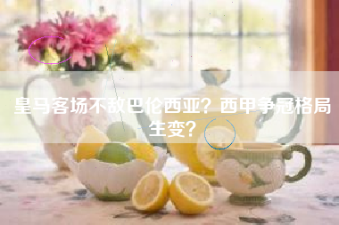 皇马客场不敌巴伦西亚？西甲争冠格局生变？