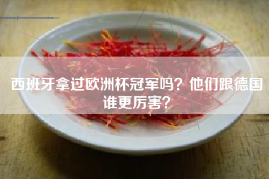 西班牙拿过欧洲杯冠军吗？他们跟德国谁更厉害？