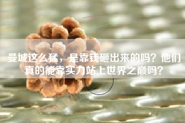 曼城这么猛，是靠钱砸出来的吗？他们真的能靠实力站上世界之巅吗？