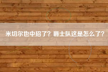 米切尔也中招了？爵士队这是怎么了？