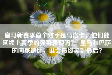 皇马新赛季首个对手是马洛卡，他们能延续上赛季的强势表现吗？  皇马和巴萨的国家德比，谁会最终笑到最后？
