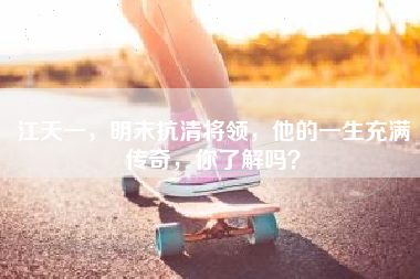 江天一，明末抗清将领，他的一生充满传奇，你了解吗？
