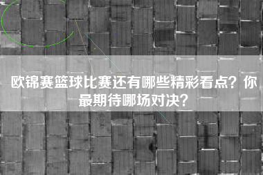 欧锦赛篮球比赛还有哪些精彩看点？你最期待哪场对决？