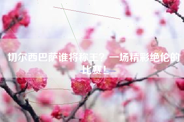 切尔西巴萨谁将称王?一场精彩绝伦的比赛!