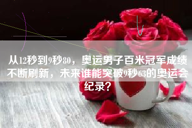 从12秒到9秒80,奥运男子百米冠军成绩不断刷新,未来谁能突破9秒63的奥运会纪录?